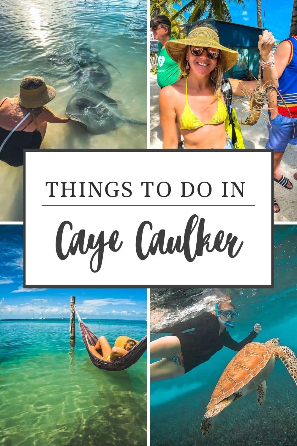 Pinterest pin titled "Things to Do in Caye Caulker" featuring a collage of images: feeding stingrays, holding a lobster, relaxing in a hammock over the water, and snorkeling with a sea turtle. Each image showcases various activities and attractions in Caye Caulker, Belize.