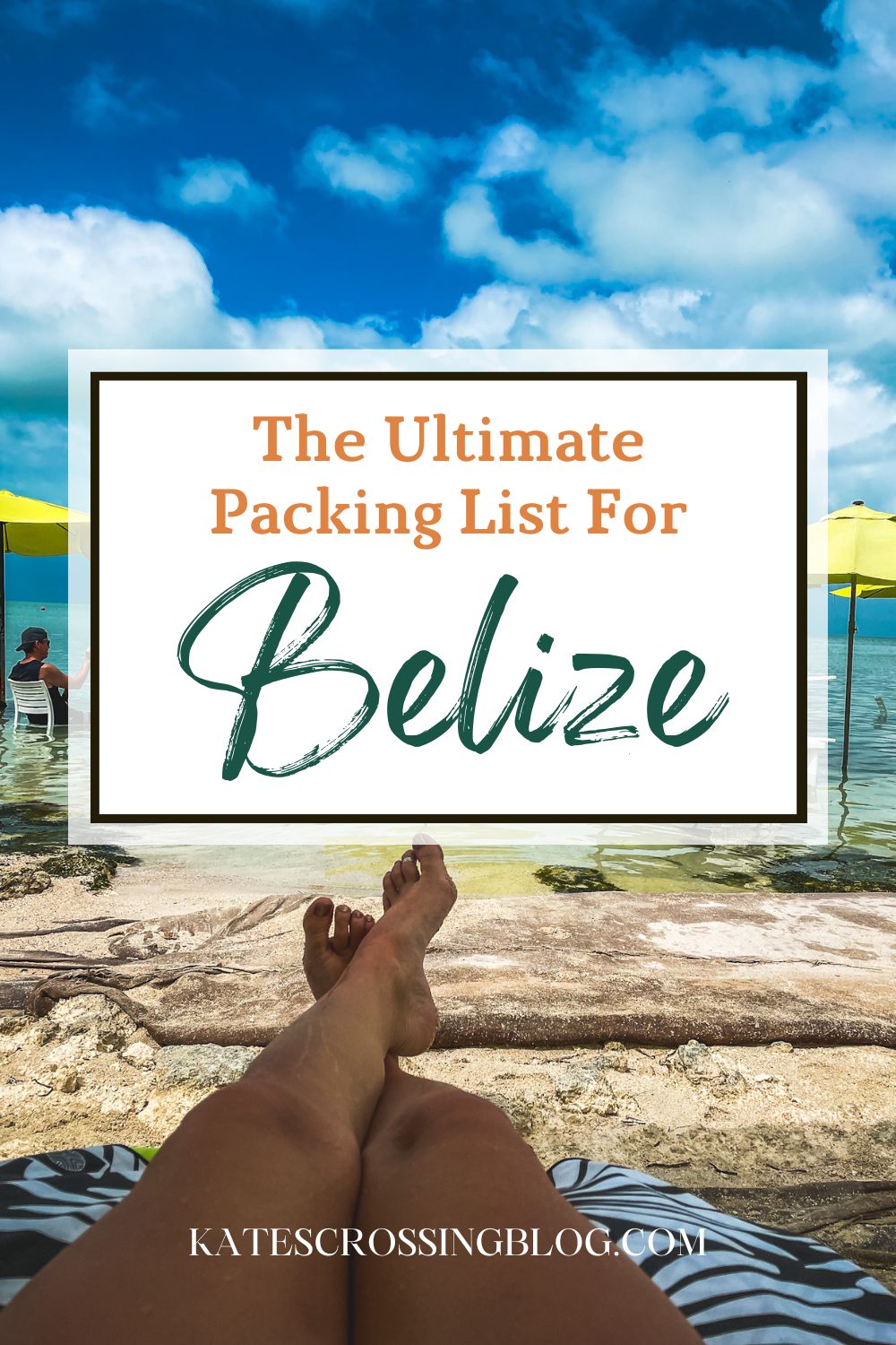 Feet propped up on a beach chair with a view of the ocean and beach umbrellas in Belize, overlaid with the text "The Ultimate Packing List For Belize" from KatesCrossingBlog.com.